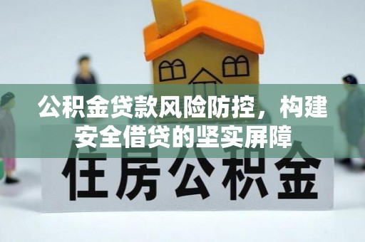 石峰公积金贷款风险防控，构建安全借贷的坚实屏障