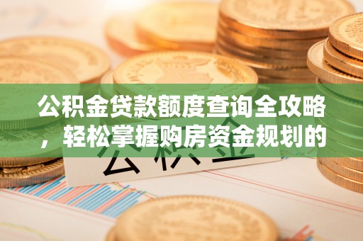 石峰公积金贷款额度查询全攻略，轻松掌握购房资金规划的关键
