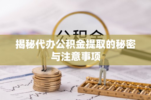 石峰揭秘代办公积金提取的秘密与注意事项