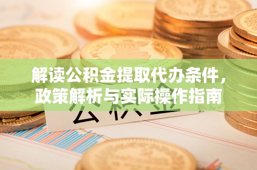 石峰解读公积金提取代办条件，政策解析与实际操作指南