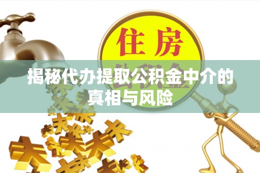 石峰揭秘代办提取公积金中介的真相与风险
