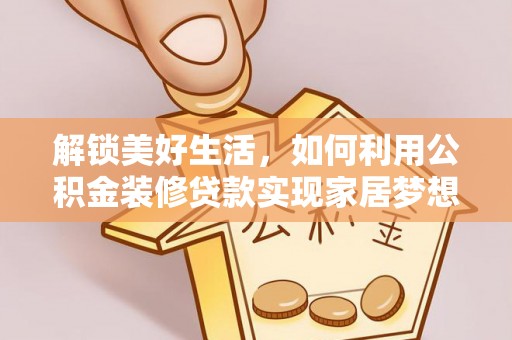 石峰解锁美好生活，如何利用公积金装修贷款实现家居梦想