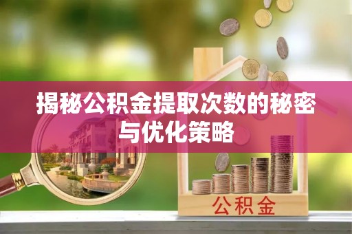 石峰揭秘公积金提取次数的秘密与优化策略