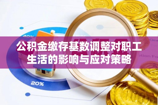石峰公积金缴存基数调整对职工生活的影响与应对策略