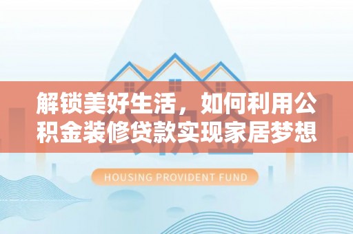 石峰解锁美好生活，如何利用公积金装修贷款实现家居梦想