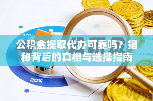 石峰公积金提取代办可靠吗？揭秘背后的真相与选择指南