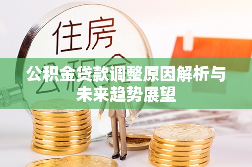 石峰公积金贷款调整原因解析与未来趋势展望