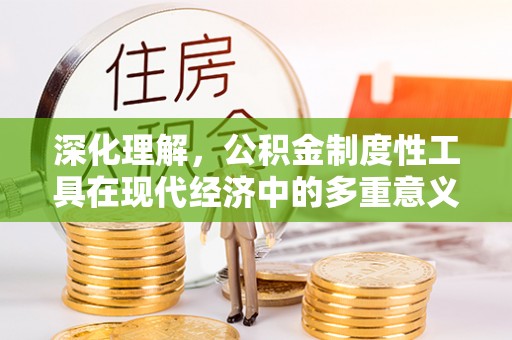 石峰深化理解，公积金制度性工具在现代经济中的多重意义