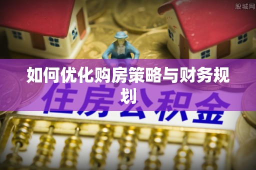 石峰如何优化购房策略与财务规划