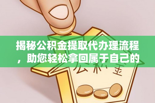 石峰揭秘公积金提取代办理流程，助您轻松拿回属于自己的钱