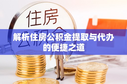 石峰解析住房公积金提取与代办的便捷之道