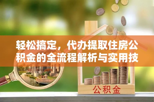 石峰轻松搞定，代办提取住房公积金的全流程解析与实用技巧