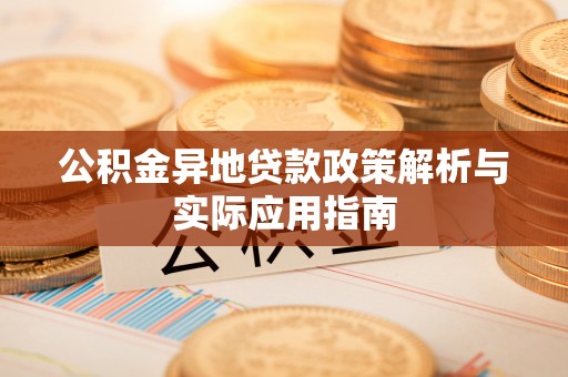 石峰公积金异地贷款政策解析与实际应用指南