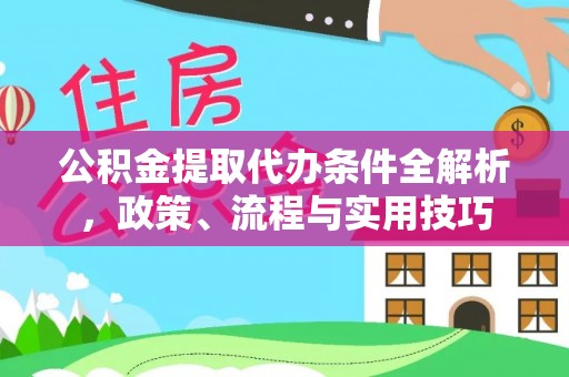 石峰公积金提取代办条件全解析，政策、流程与实用技巧