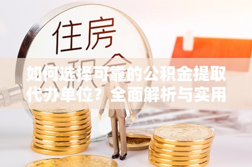 石峰如何选择可靠的公积金提取代办单位？全面解析与实用指南