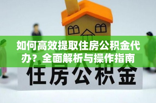 石峰如何高效提取住房公积金代办？全面解析与操作指南