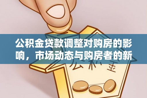 石峰公积金贷款调整对购房的影响，市场动态与购房者的新选择