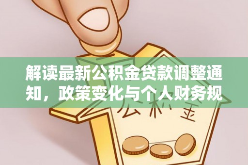 石峰解读最新公积金贷款调整通知，政策变化与个人财务规划的影响