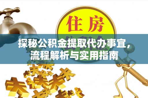 石峰探秘公积金提取代办事宜，流程解析与实用指南