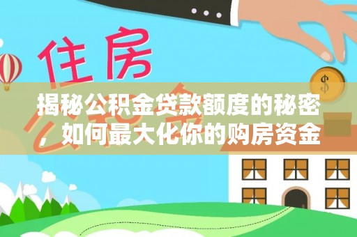 石峰揭秘公积金贷款额度的秘密，如何最大化你的购房资金？