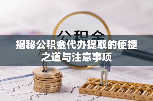 石峰揭秘公积金代办提取的便捷之道与注意事项