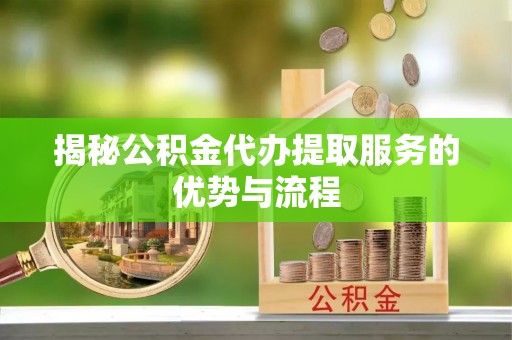 石峰揭秘公积金代办提取服务的优势与流程