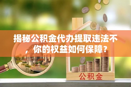 石峰揭秘公积金代办提取违法不，你的权益如何保障？